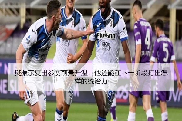樊振东复出参赛前景升温，他还能在下一阶段打出怎样的统治力（kaiyun）